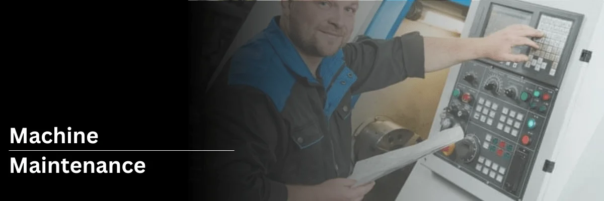 What is Machine Maintenance: A Guide to Ensuring Equipment Lifespan
